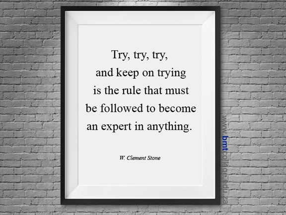 "Try, try, try, and keep on trying is the rule that must be followed to become an expert in anything." W.Clement Stone